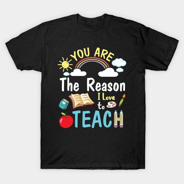 You Are The Reason I Love To Teach Happy Me Students Teacher T-Shirt by DainaMotteut